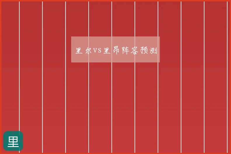里尔vs里昂阵容预测