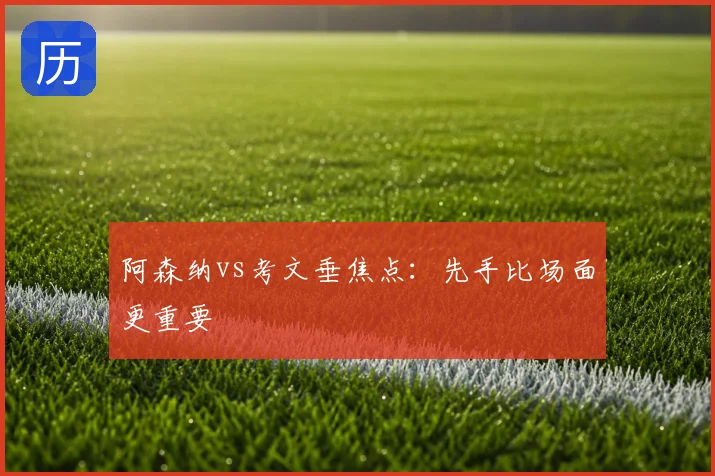 阿森纳vs考文垂焦点:先手比场面更重要