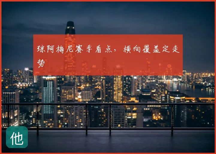 琼阿梅尼赛季看点,横向覆盖定走势